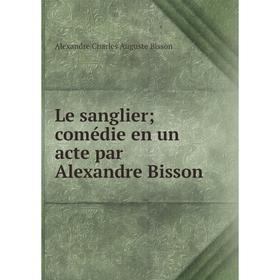 

Книга Le sanglier; comédie en un acte par Alexandre Bisson