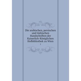 

Книга Die arabischen, persischen und türkischen Handschriften der Kaiserlich-Königlichen Hofbibliothek zu Wien 1