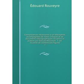 

Книга Connaissances nécessaires à un bibliophile, accompagnées de notes critiques et de documents bibliographiques recueillis et publiés par Édouard R