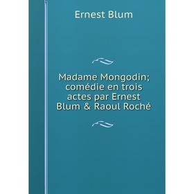 

Книга Madame Mongodin; comédie en trois actes par Ernest Blum & Raoul Roché