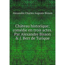 

Книга Château historique; comédie en trois actes. Par Alexandre Bisson & J. Berr de Turique
