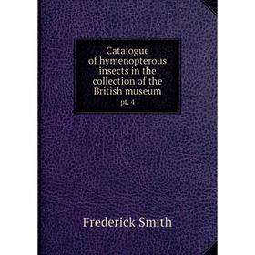 

Книга Catalogue of hymenopterous insects in the collection of the British museum pt. 4