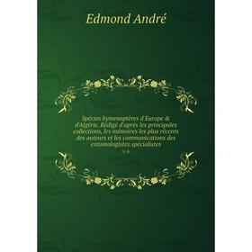 

Книга Spécies hymenoptères d'Europe d'Algérie. Rédigé d'après les principales collections, les mémoires les plus récents des auteurs et les communic