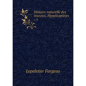 

Книга Histoire naturelle des insectes. Hyménoptères. v. 3