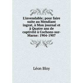 

Книга L'invendable; pour faire suite au Mendiant ingrat, à Mon journal et à Quatre ans de captivité à Cochons-sur-Marne: 1904-1907