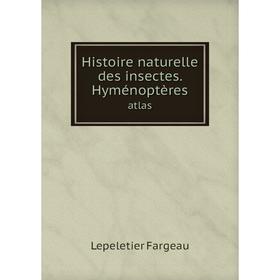 

Книга Histoire naturelle des insectes. Hyménoptères. atlas