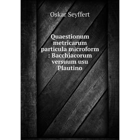 

Книга Quaestionum metricarum particula microform: Bacchiacorum versuum usu Plautino