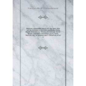 

Книга Oeuvres complètes Nouv éd rev avec soin sur les éditions originales, précédée d'une étude littéraire sur Chateaubriand par Saint-Beuve Vignettes
