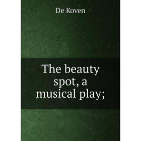 

Книга The beauty spot, a musical play;