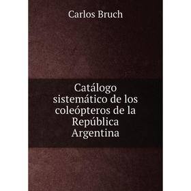 

Книга Catálogo sistemático de los coleópteros de la República Argentina