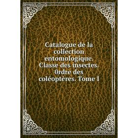 

Книга Catalogue de la collection entomologique. Classe des insectes. 0rdre des coléoptères. Tome I
