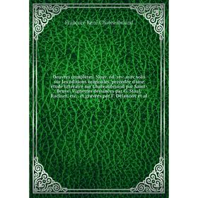 

Книга Oeuvres complètes Nouv éd rev avec soin sur les éditions originales, précédée d'une étude littéraire sur Chateaubriand par Saint-Beuve Vignettes