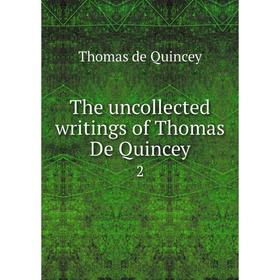 

Книга The uncollected writings of Thomas De Quincey 2