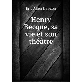 

Книга Henry Becque, sa vie et son théâtre