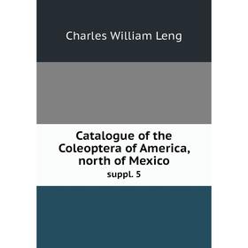 

Книга Catalogue of the Coleoptera of America, north of Mexico suppl. 5