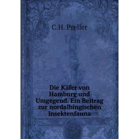 

Книга Die Käfer von Hamburg und Umgegend. Ein Beitrag zur nordalbingischen Insektenfauna