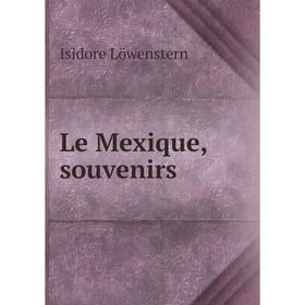 

Книга Le Mexique, souvenirs