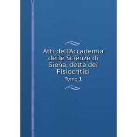 

Книга Atti dell'Accademia delle Scienze di Siena, detta dei Fisiocritici Tomo 1