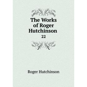 

Книга The Works of Roger Hutchinson. 22