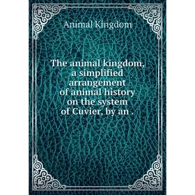 

Книга The animal kingdom, a simplified arrangement of animal history on the system of Cuvier, by an.