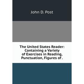

Книга The United States Reader: Containing a Variety of Exercises in Reading, Punctuation, Figures of.