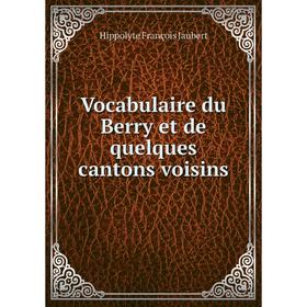 

Книга Vocabulaire du Berry et de quelques cantons voisins