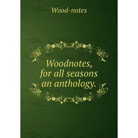 

Книга Woodnotes, for all seasons an anthology.