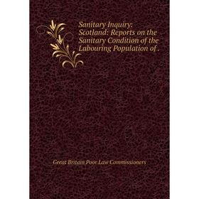 

Книга Sanitary Inquiry: Scotland: Reports on the Sanitary Condition of the Labouring Population of.