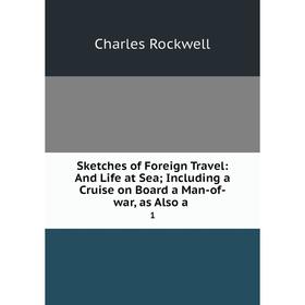 

Книга Sketches of Foreign Travel: And Life at Sea; Including a Cruise on Board a Man-of-war, as Also a. 1