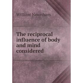 

Книга The reciprocal influence of body and mind considered