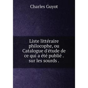 

Книга Liste littéraire philocophe, ou Catalogue d'étude de ce qui a été publié sur les sourds