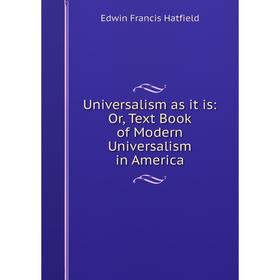

Книга Universalism as it is: Or, Text Book of Modern Universalism in America