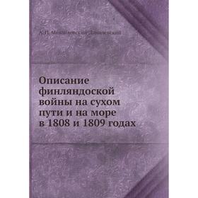 

Описание финляндоской войны на сухом пути и на море в 1808 и 1809 годах