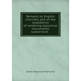 

Книга Remarks on English churches, and on the expediency of rendering sepulchral monuments subservient.