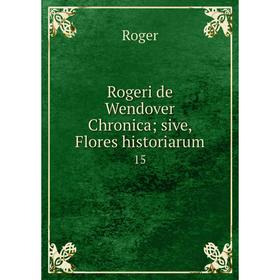 

Книга Rogeri de Wendover Chronica; sive, Flores historiarum 15
