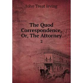 

Книга The Quod Correspondence, Or, The Attorney 2