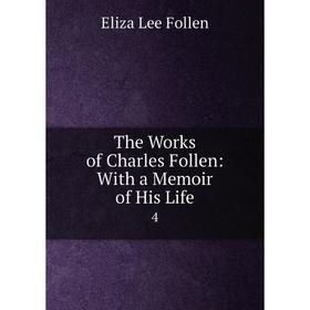 

Книга The Works of Charles Follen: With a Memoir of His Life 4