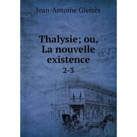 

Книга Thalysie; ou, La nouvelle existence 2-3
