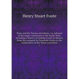 

Книга Texas and the Texans microform: or, Advance of the Anglo-Americans to the South-West, including a history of leading events in Mexico, from the