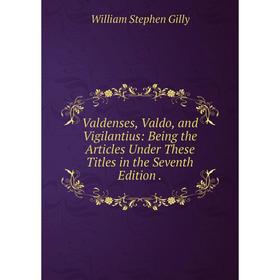 

Книга Valdenses, Valdo, and Vigilantius: Being the Articles Under These Titles in the Seventh Edition.
