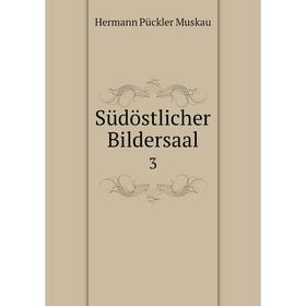 

Книга Südöstlicher Bildersaal 3