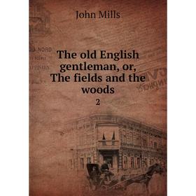

Книга The old English gentleman, or, The fields and the woods 2