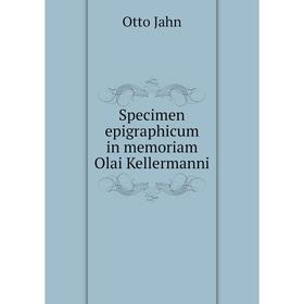 

Книга Specimen epigraphicum in memoriam Olai Kellermanni