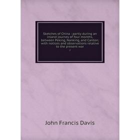

Книга Sketches of China: partly during an inland journey of four months, between Peking, Nanking, and Canton; with notices and observations relative t