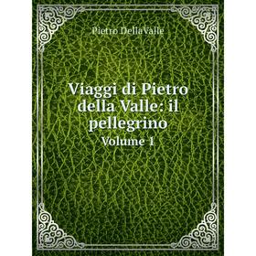 

Книга Viaggi di Pietro della Valle: il pellegrino Volume 1