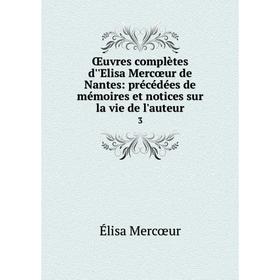 

Книга Œuvres complètes d'ʹElisa Mercœur de Nantes: précédées de mémoires et notices sur la vie de l'auteur 3