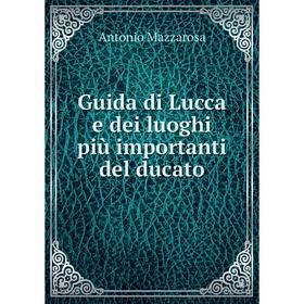 

Книга Guida di Lucca e dei luoghi più importanti del ducato