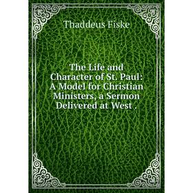 

Книга The Life and Character of St. Paul: A Model for Christian Ministers, a Sermon Delivered at West.