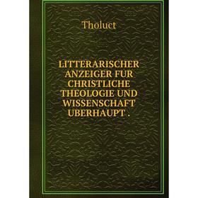 

Книга LITTERARISCHER ANZEIGER FUR CHRISTLICHE THEOLOGIE UND WISSENSCHAFT UBERHAUPT