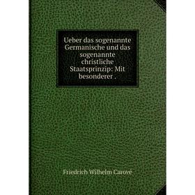 

Книга Ueber das sogenannte Germanische und das sogenannte christliche Staatsprinzip: Mit besonderer.
